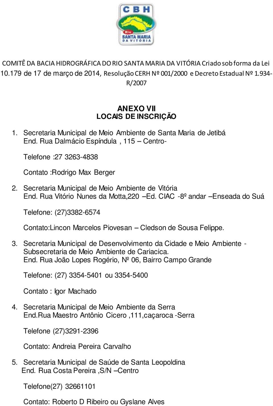 CIAC -8º andar Enseada do Suá Telefone: (27)3382-6574 Contato:Lincon Marcelos Piovesan Cledson de Sousa Felippe. 3.