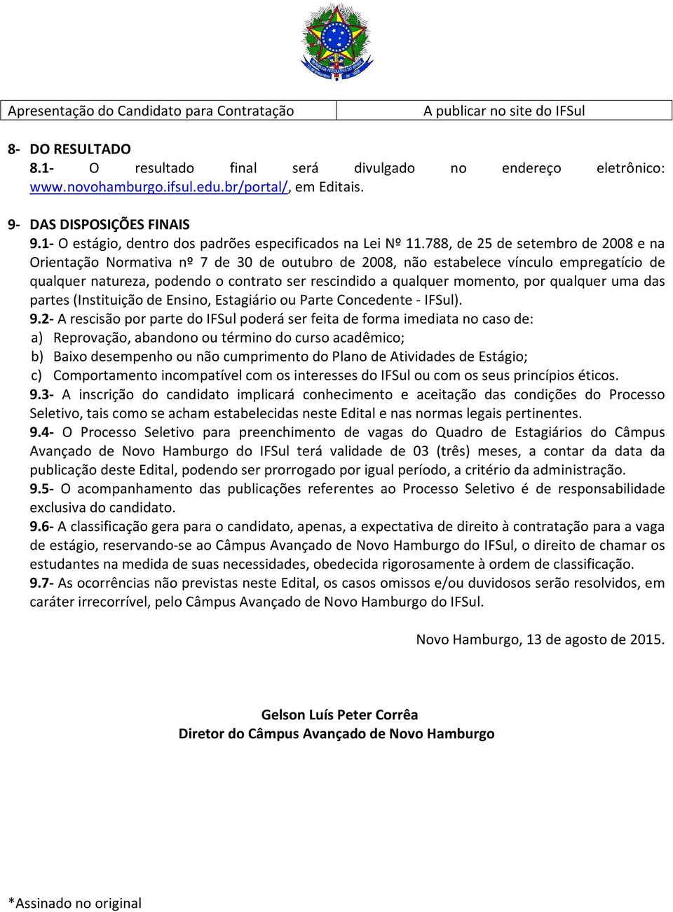 788, de 25 de setembro de 2008 e na Orientação Normativa nº 7 de 30 de outubro de 2008, não estabelece vínculo empregatício de qualquer natureza, podendo o contrato ser rescindido a qualquer momento,