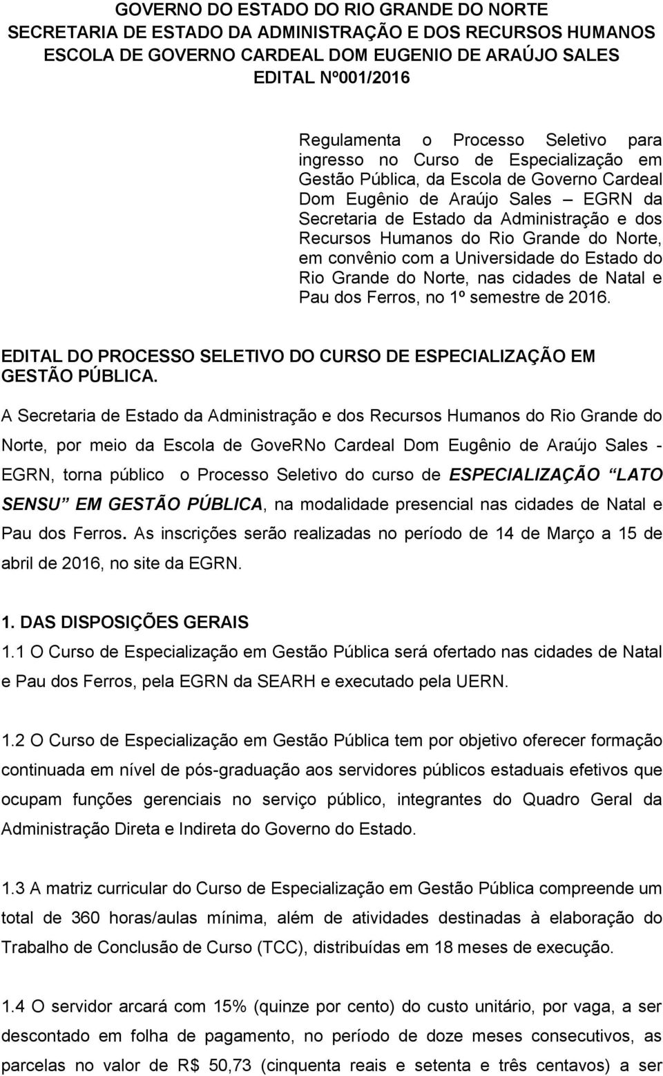 Rio Grande do Norte, em convênio com a Universidade do Estado do Rio Grande do Norte, nas cidades de Natal e Pau dos Ferros, no 1º semestre de 2016.