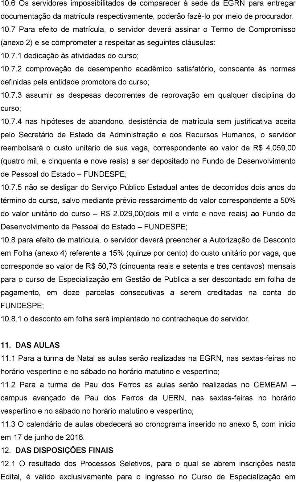 7.3 assumir as despesas decorrentes de reprovação em qualquer disciplina do curso; 10.7.4 nas hipóteses de abandono, desistência de matrícula sem justificativa aceita pelo Secretário de Estado da