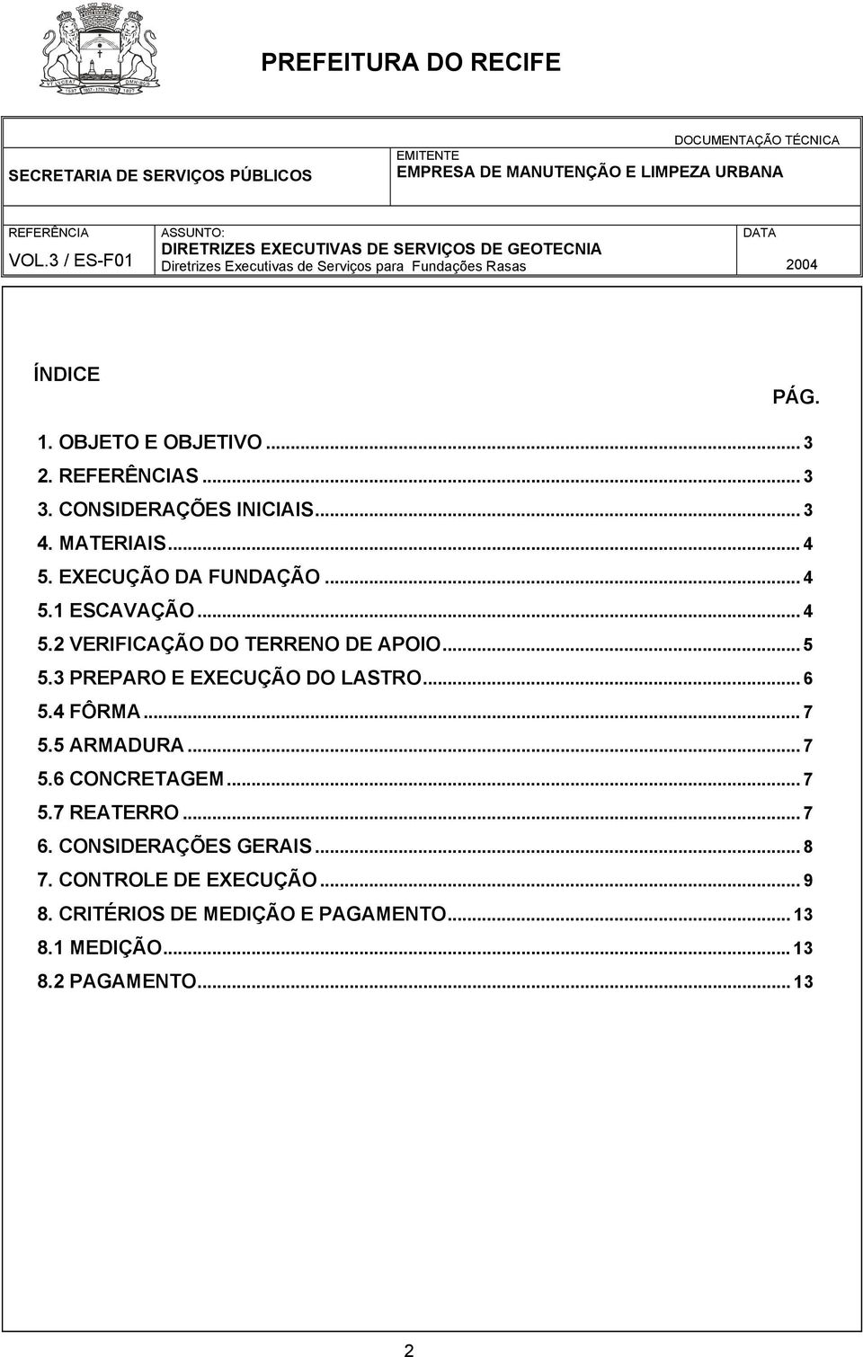 3 PREPARO E EXECUÇÃO DO LASTRO... 6 5.4 FÔRMA... 7 5.5 ARMADURA... 7 5.6 CONCRETAGEM... 7 5.7 REATERRO... 7 6.