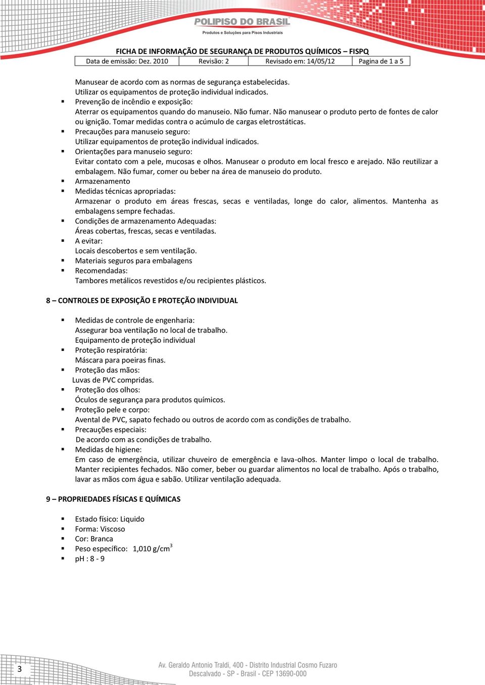 Precauções para manuseio seguro: Utilizar equipamentos de proteção individual indicados. Orientações para manuseio seguro: Evitar contato com a pele, mucosas e olhos.