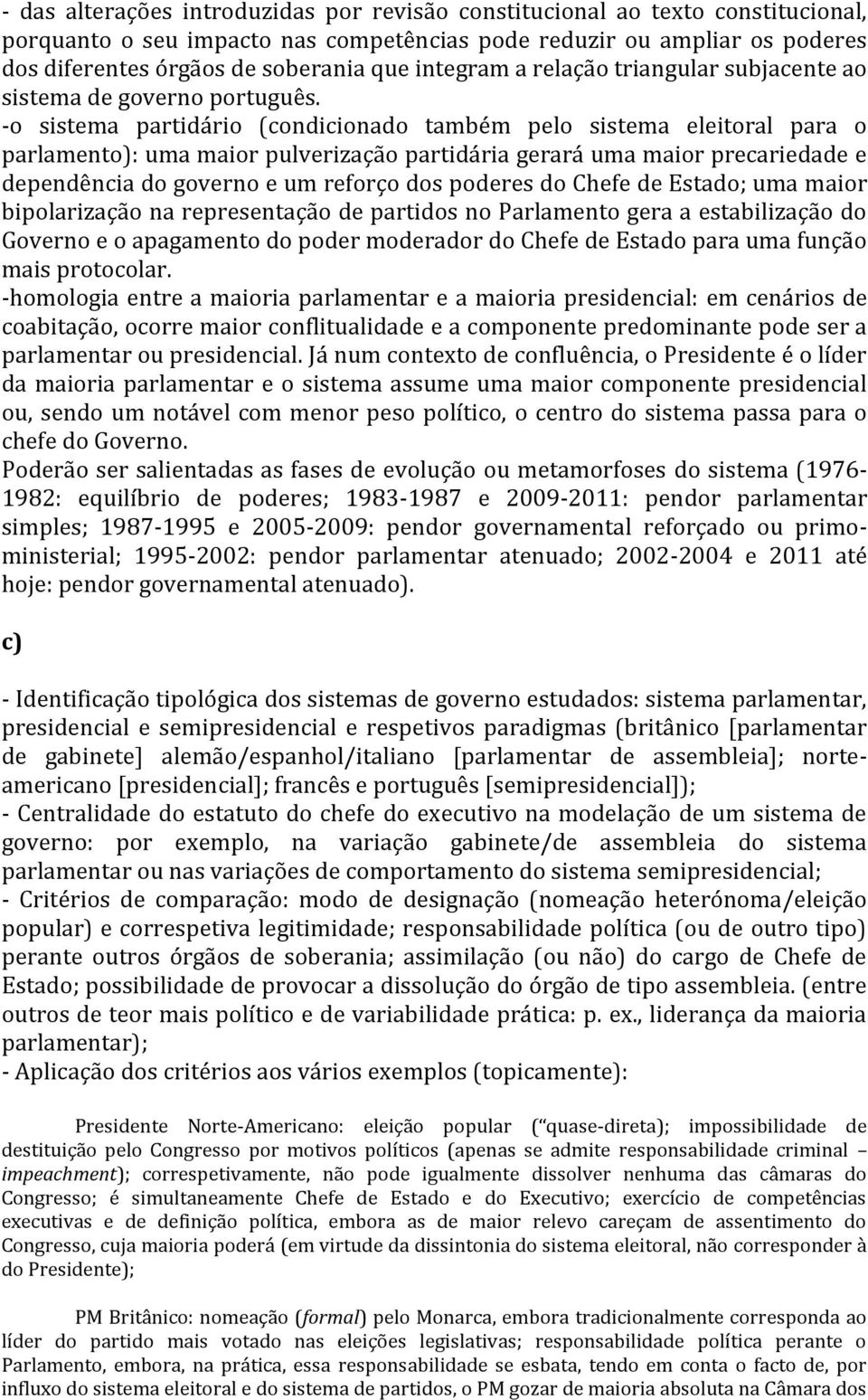 -o sistema partidário (condicionado também pelo sistema eleitoral para o parlamento): uma maior pulverização partidária gerará uma maior precariedade e dependência do governo e um reforço dos poderes