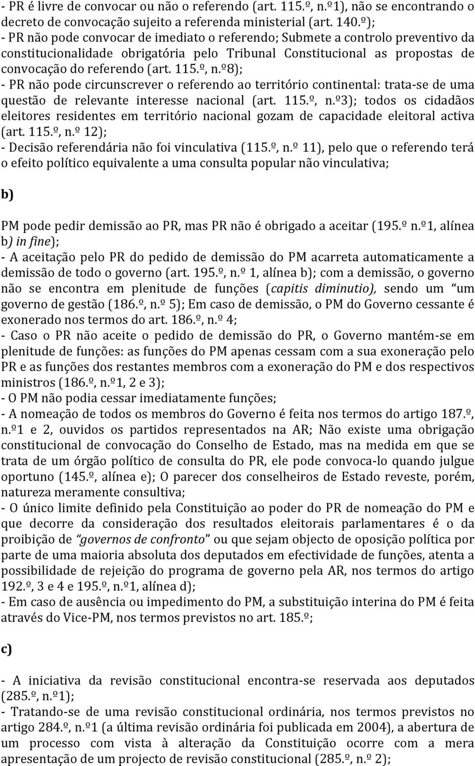 º, n.º8); - PR não pode circunscrever o referendo ao território continental: trata-se de uma questão de relevante interesse nacional (art. 115.º, n.º3); todos os cidadãos eleitores residentes em território nacional gozam de capacidade eleitoral activa (art.