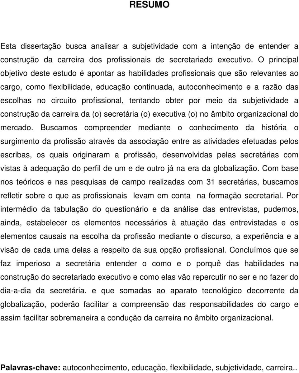 profissional, tentando obter por meio da subjetividade a construção da carreira da (o) secretária (o) executiva (o) no âmbito organizacional do mercado.