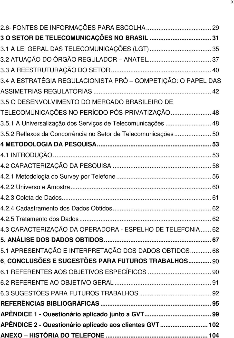 5 O DESENVOLVIMENTO DO MERCADO BRASILEIRO DE TELECOMUNICAÇÕES NO PERÍODO PÓS-PRIVATIZAÇÃO... 48 3.5.1 A Universalização dos Serviços de Telecomunicações... 48 3.5.2 Reflexos da Concorrência no Setor de Telecomunicações.