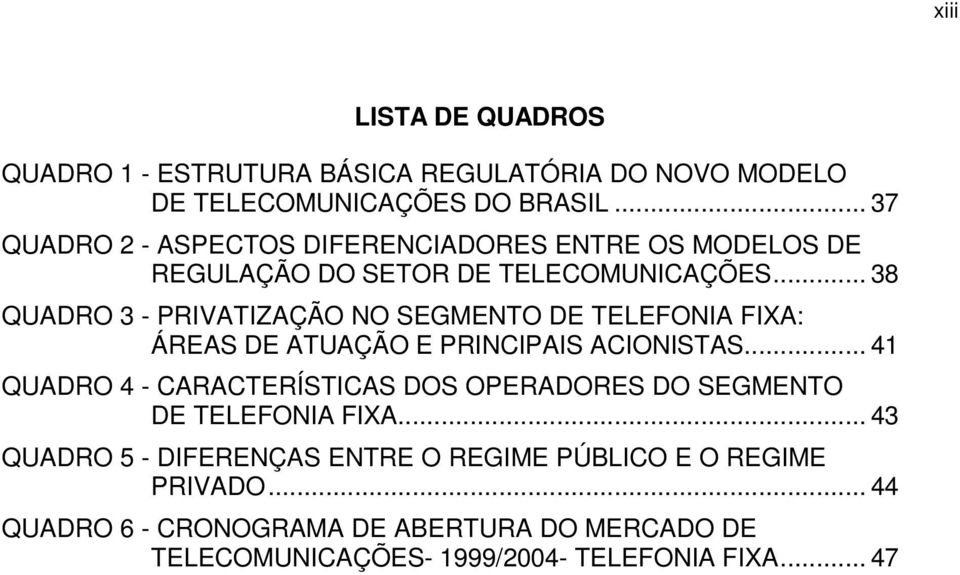 .. 38 QUADRO 3 - PRIVATIZAÇÃO NO SEGMENTO DE TELEFONIA FIXA: ÁREAS DE ATUAÇÃO E PRINCIPAIS ACIONISTAS.