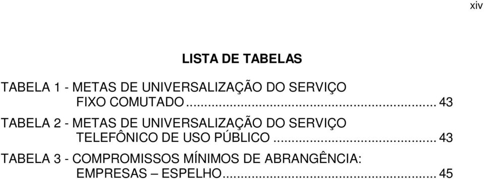 .. 43 TABELA 2 - METAS DE UNIVERSALIZAÇÃO DO SERVIÇO