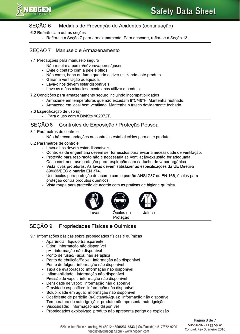 - Não coma, beba ou fume quando estiver utilizando este produto. - Garanta ventilação adequada. - Lava-olhos devem estar disponíveis. - Lave as mãos minuciosamente após utilizar o produto. 7.