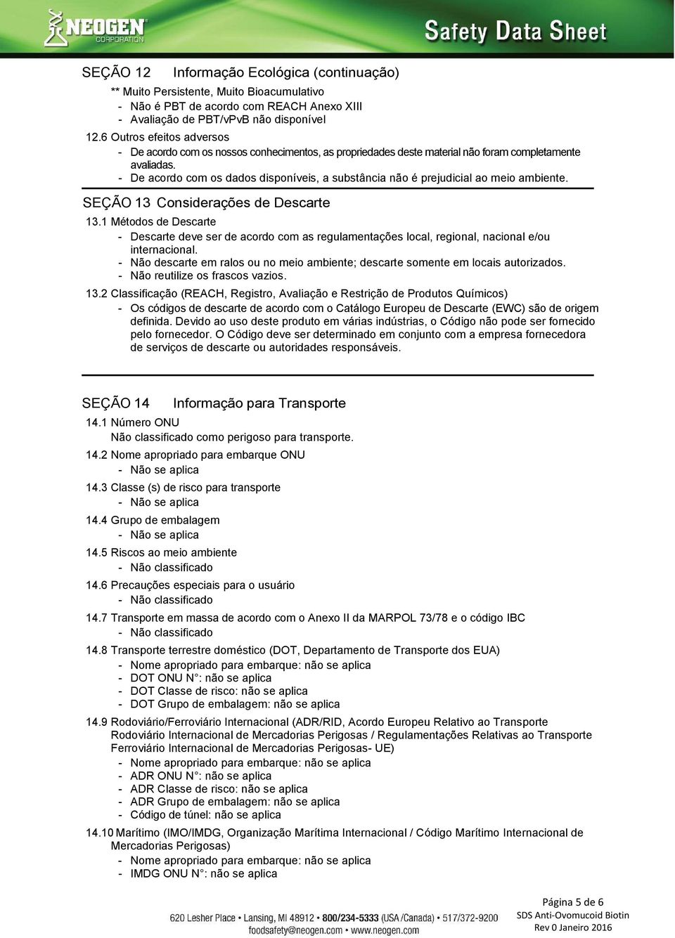 - De acordo com os dados disponíveis, a substância não é prejudicial ao meio ambiente. SEÇÃO 13 Considerações de Descarte 13.