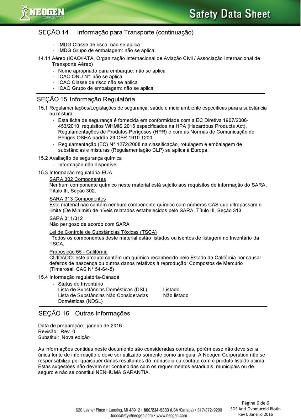 Classe de risco não se aplica - ICAO Grupo de embalagem: não se aplica SEÇÃO 15 Informação Regulatória 15.