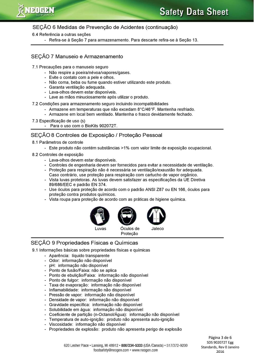 - Garanta ventilação adequada. - Lava-olhos devem estar disponíveis. - Lave as mãos minuciosamente após utilizar o produto. 7.