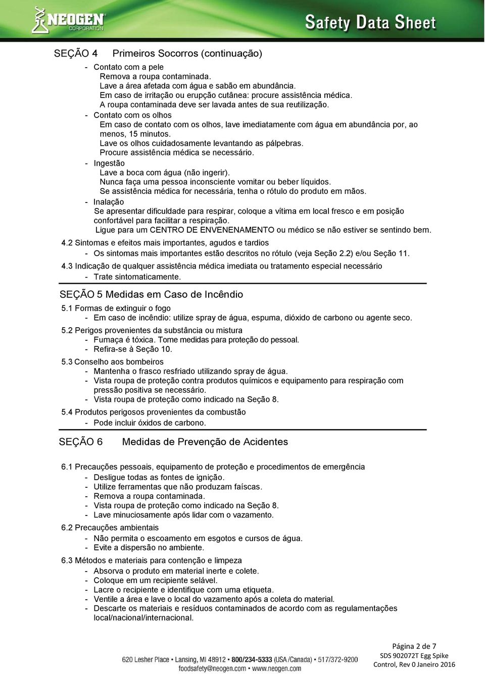 - Contato com os olhos Em caso de contato com os olhos, lave imediatamente com água em abundância por, ao menos, 15 minutos. Lave os olhos cuidadosamente levantando as pálpebras.