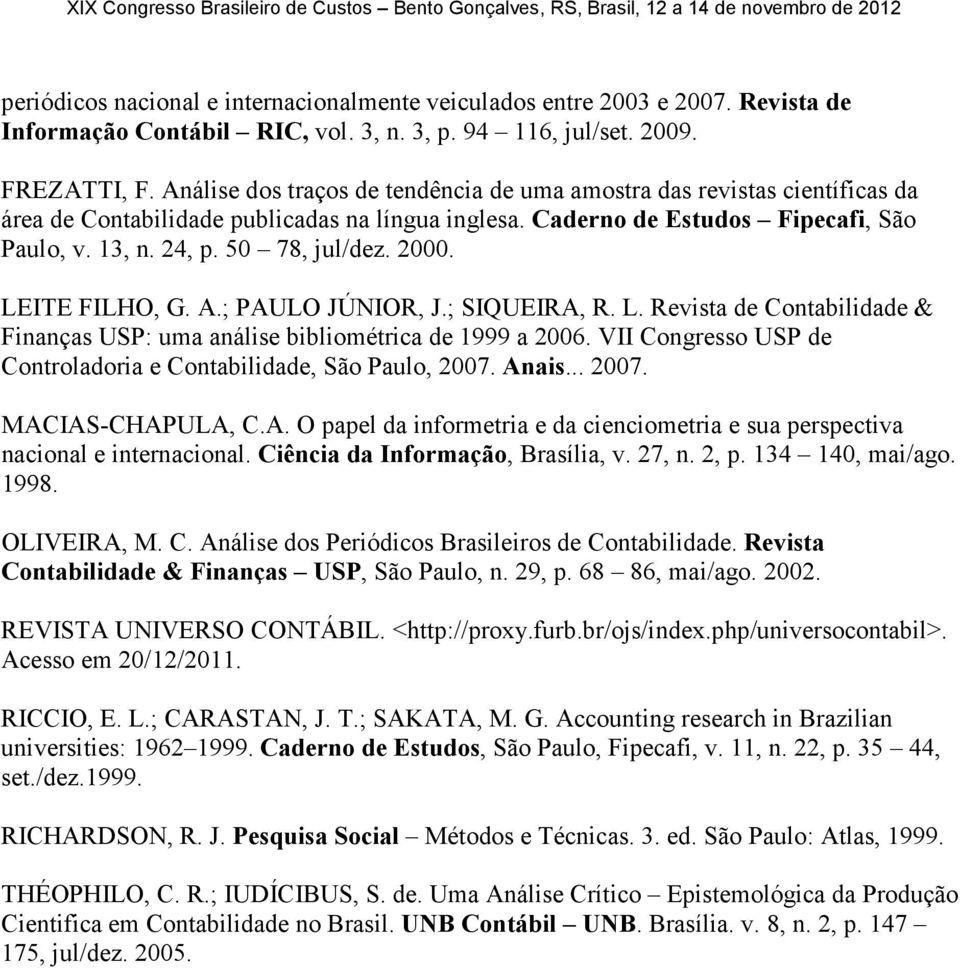 2000. LEITE FILHO, G. A.; PAULO JÚNIOR, J.; SIQUEIRA, R. L. Revista de Contabilidade & Finanças USP: uma análise bibliométrica de 1999 a 2006.