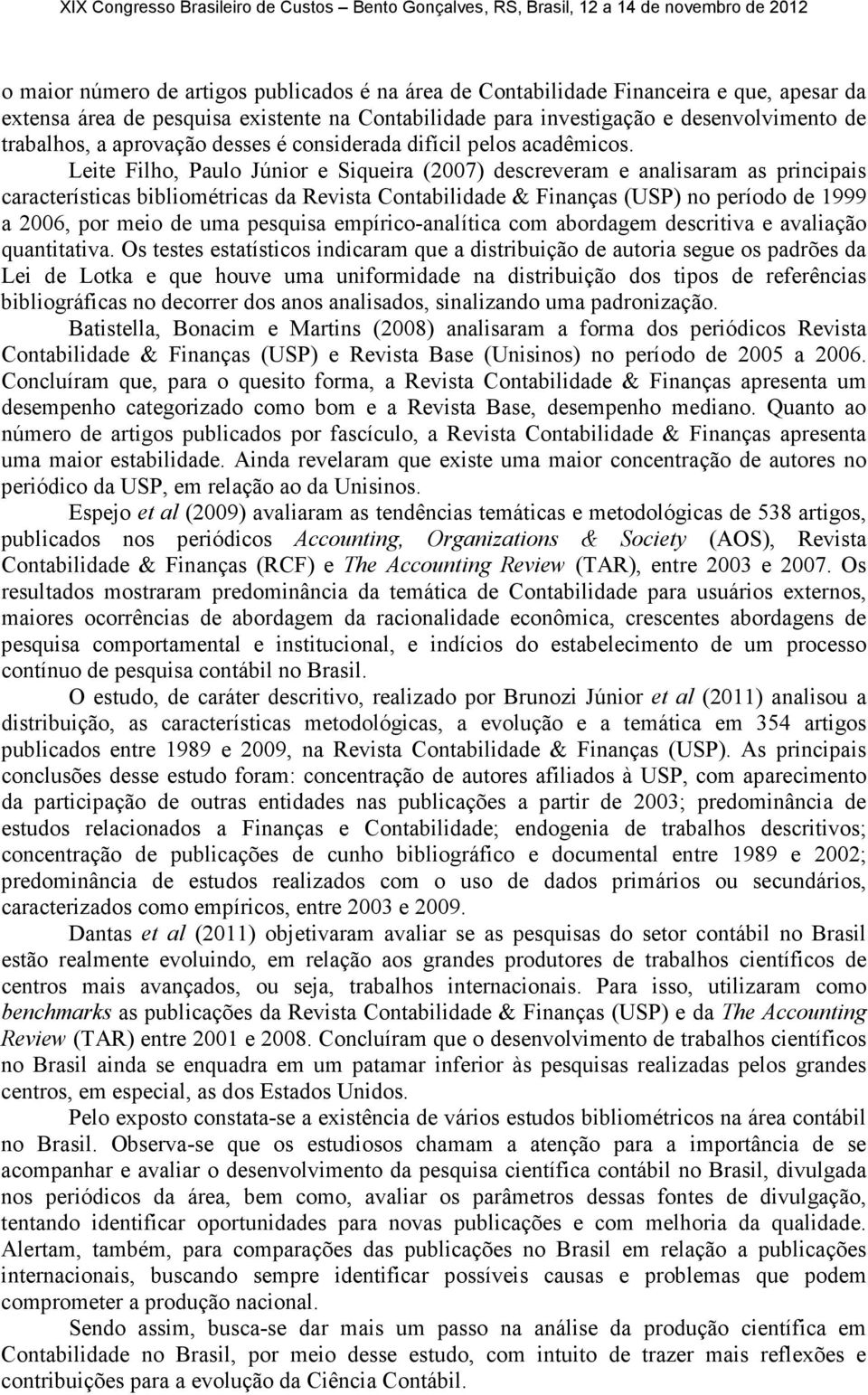 Leite Filho, Paulo Júnior e Siqueira (2007) descreveram e analisaram as principais características bibliométricas da Revista Contabilidade & Finanças (USP) no período de 1999 a 2006, por meio de uma