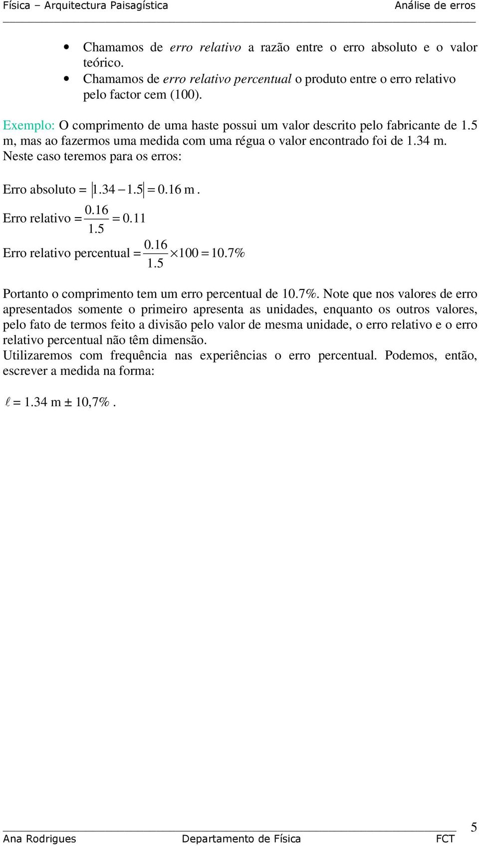 Erro relatvo = = 0 5 06 Erro relatvo percentual = 00 = 07% 5 Portanto o coprento te u erro percentual de 07% Note que nos valores de erro apresentados soente o prero apresenta as undades, enquanto os