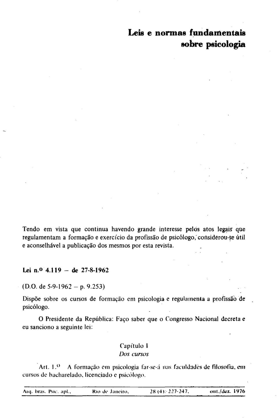 119 - de 27-8-1962 (0.0. de 5-9-1962 - p. 9.253) Dispõe sobre os cursos de formação em psicologia e regulamenta a profissão de psicólogo.