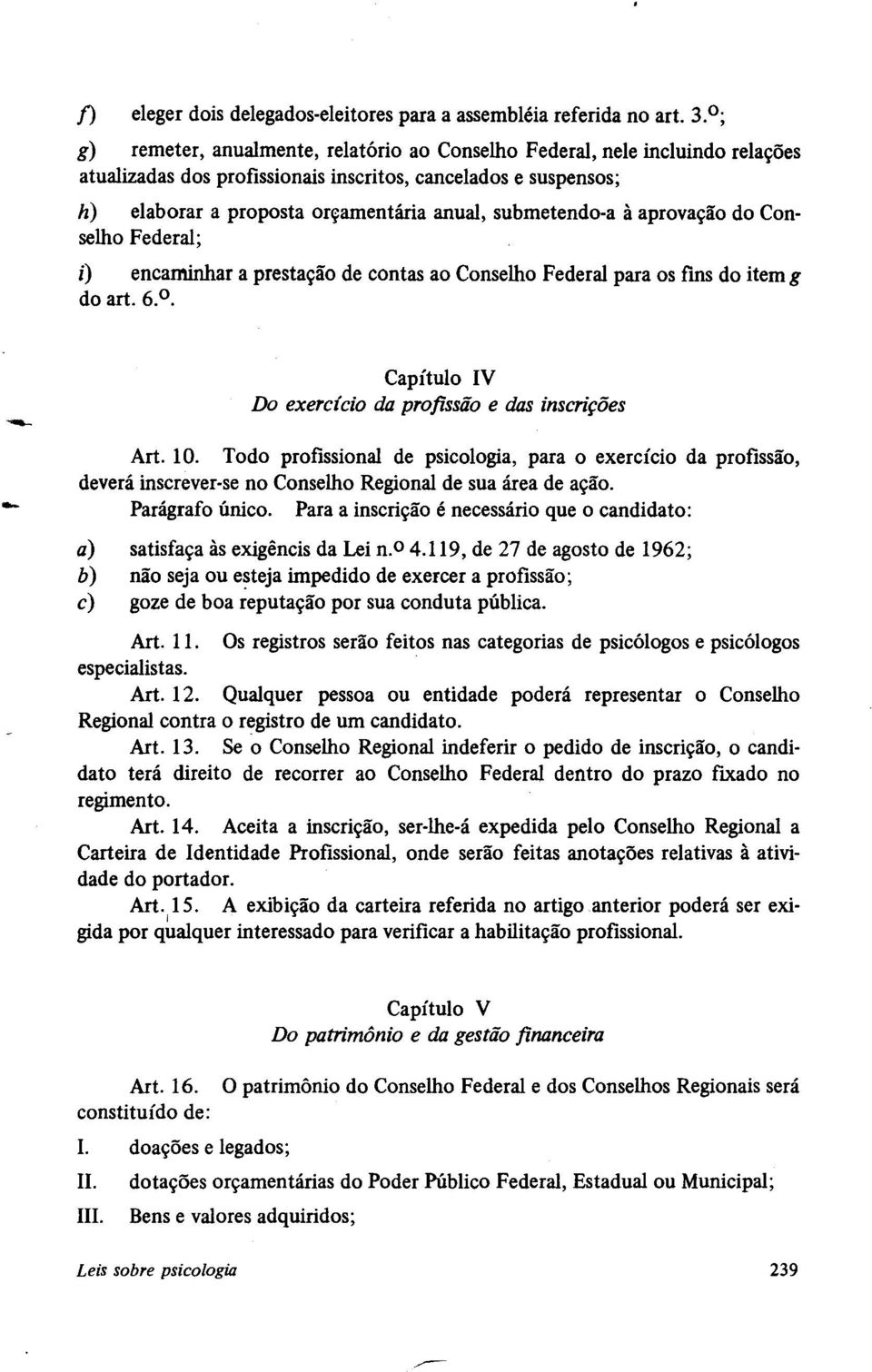 submetendo-a à aprovação do Conselho Federal; i) encaminhar a prestação de contas ao Conselho Federal para os fms do item g do art. 6. 0. Capítulo IV Do exercício da profissão e das inscrições Art.