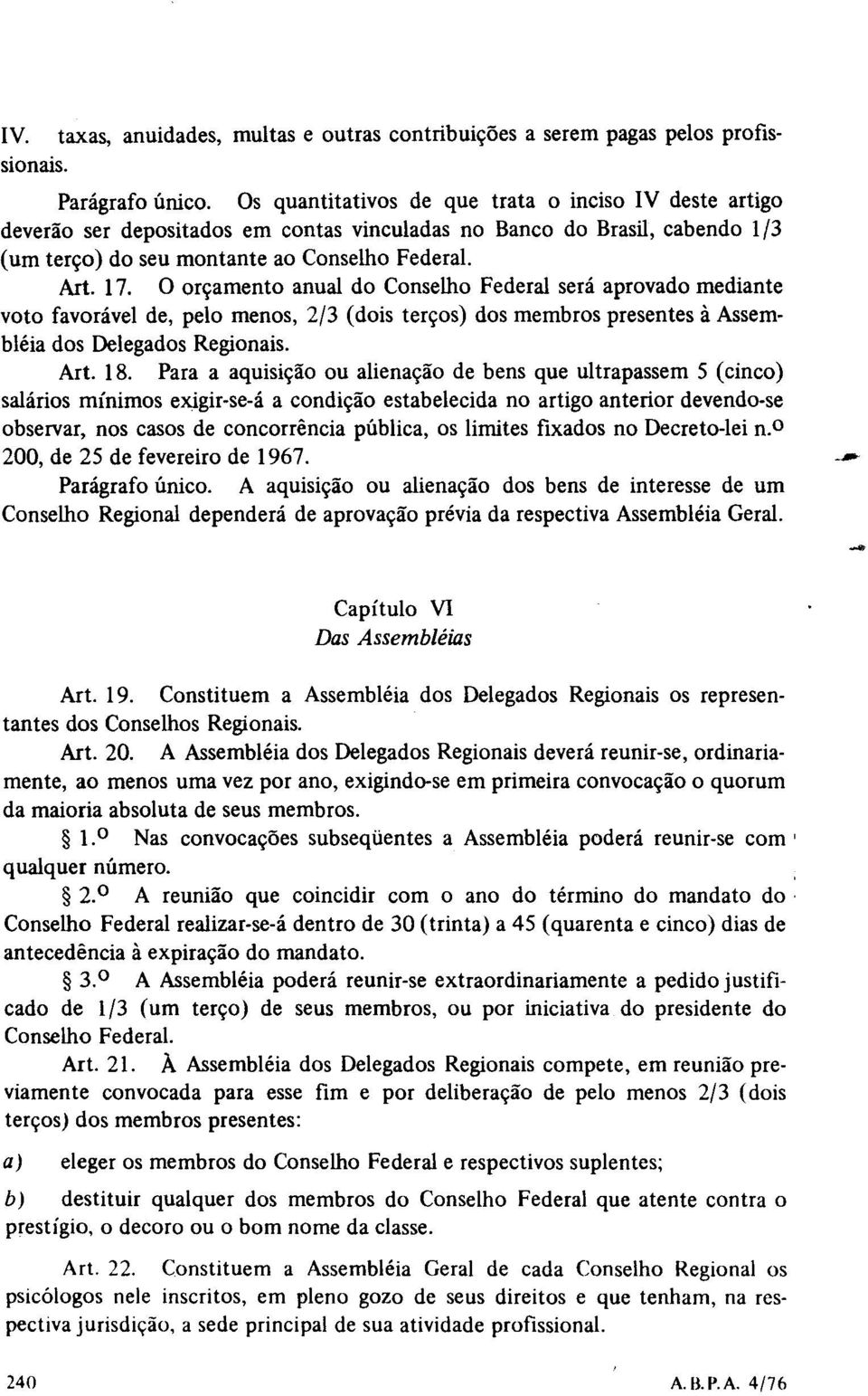 O orçamento anual do Conselho Federal será aprovado mediante voto favorável de, pelo menos, 2/3 (dois terços) dos membros presentes à Assembléia dos Delegados Regionais. Art. 18.