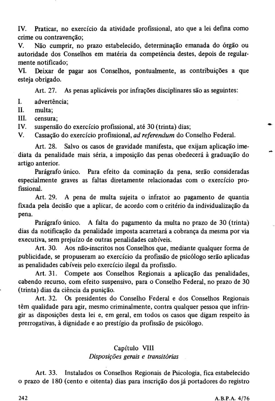 Deixar de pagar aos Conselhos, pontualmente, as contribuições a que esteja obrigado. Art. 27. As penas aplicáveis por infrações disciplinares são as seguintes: I. advertência; 11. multa; 111.