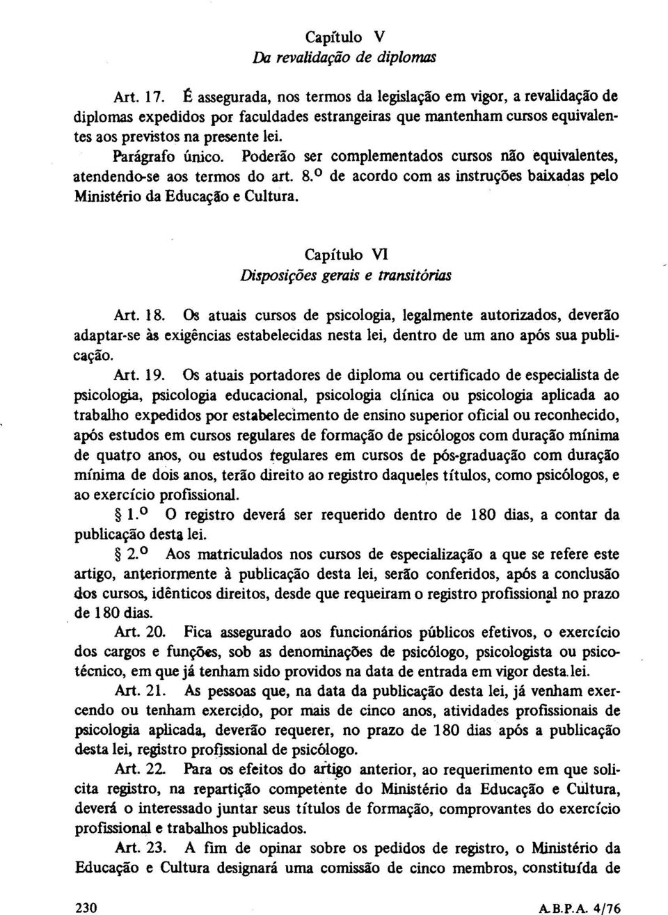 Poderão ser complementados cursos não equivalentes, atendendo-se aos termos do art. 8. o de acordo com as instruções baixadas pelo Ministério da Educação e Cultura.