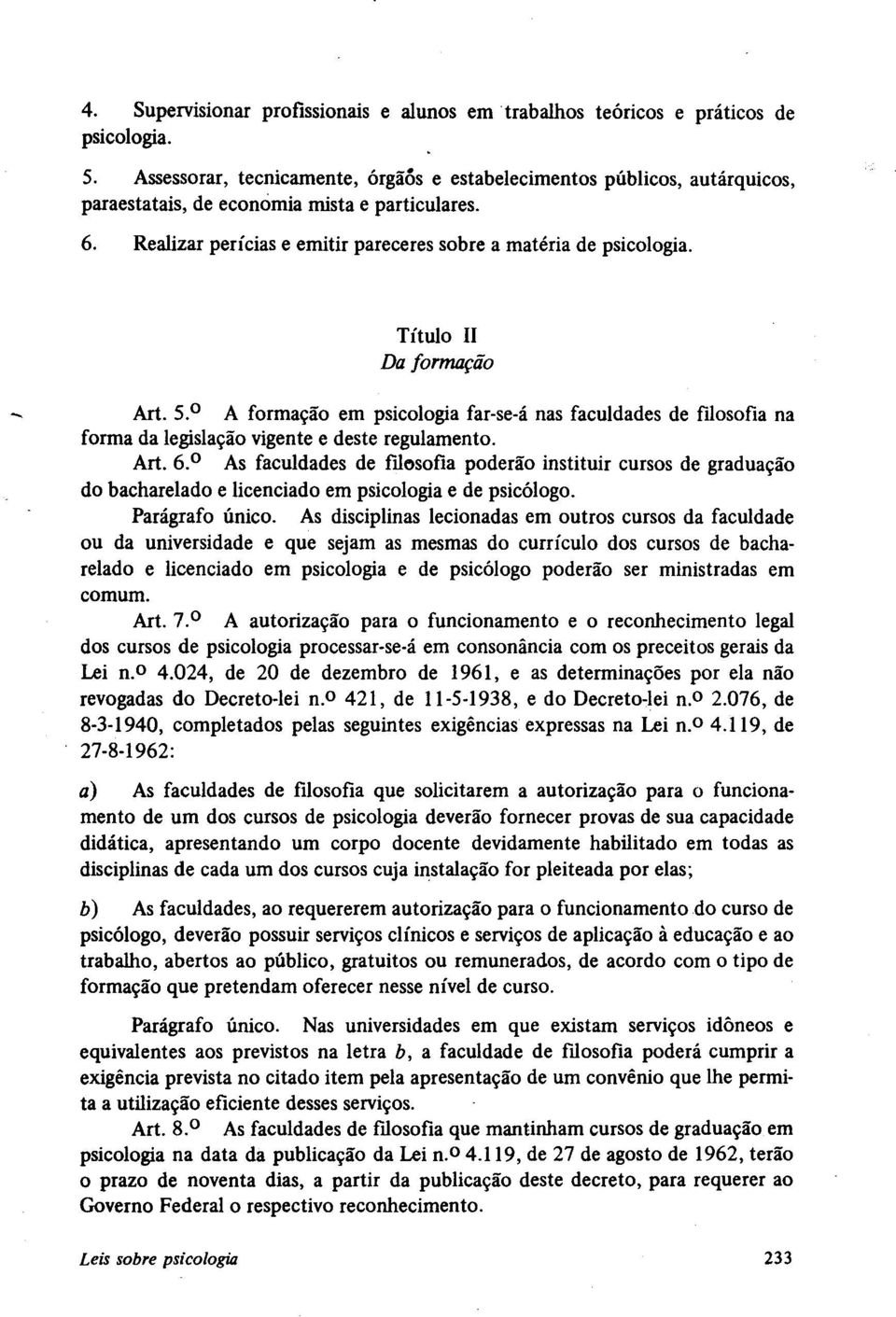 Título 11 Da/ormação Art. 5. 0 A formação em psicologia far-se-á nas faculdades de filosofia na forma da legislação vigente e deste regulamento. Art.6.