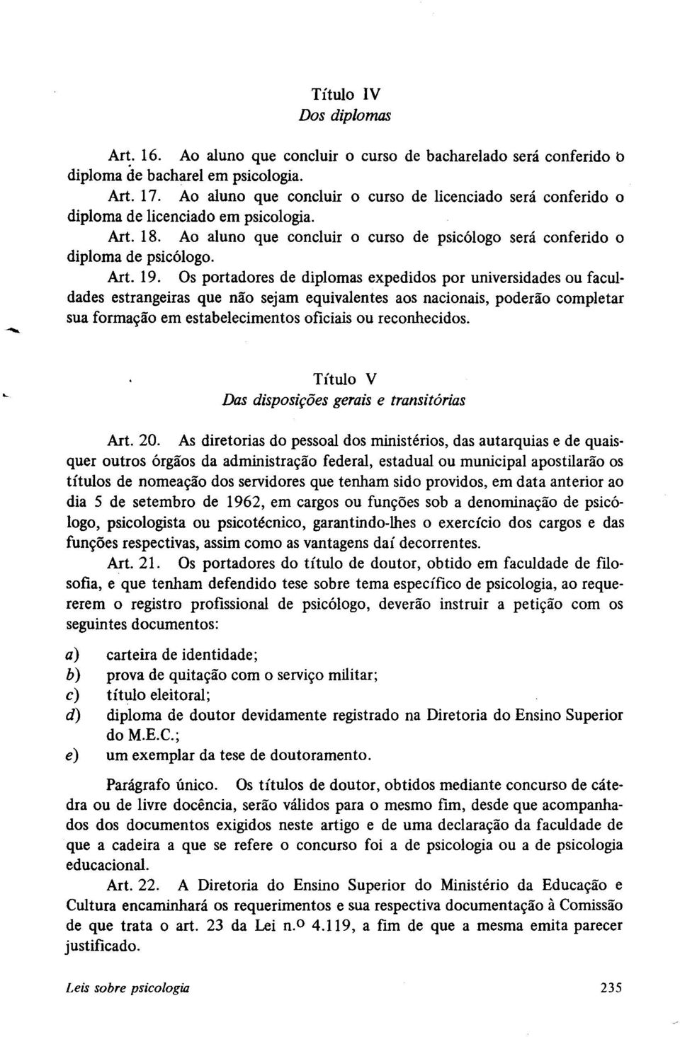 Os portadores de diplomas expedidos por universidades ou faculdades estrangeiras que não sejam equivalentes aos nacionais, poderão completar sua formação em estabelecimentos oficiais ou reconhecidos.