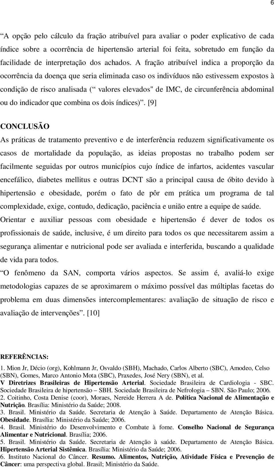 A fração atribuível indica a proporção da ocorrência da doença que seria eliminada caso os indivíduos não estivessem expostos à condição de risco analisada ( valores elevados" de IMC, de