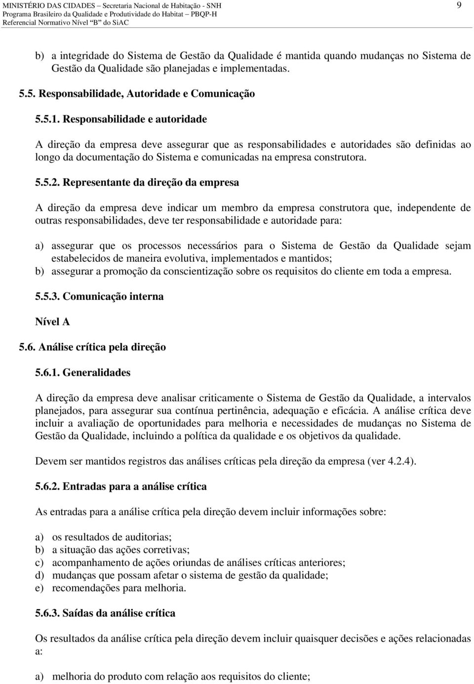 Representante da direção da empresa A direção da empresa deve indicar um membro da empresa construtora que, independente de outras responsabilidades, deve ter responsabilidade e autoridade para: a)