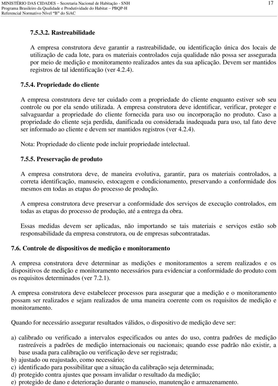 assegurada por meio de medição e monitoramento realizados antes da sua aplicação. Devem ser mantidos registros de tal identificação (ver 4.