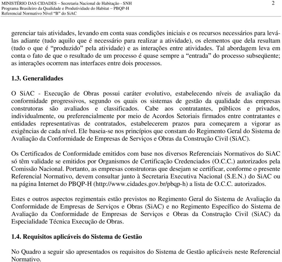 Tal abordagem leva em conta o fato de que o resultado de um processo é quase sempre a entrada do processo subseqüente; as interações ocorrem nas interfaces entre dois processos. 1.3.