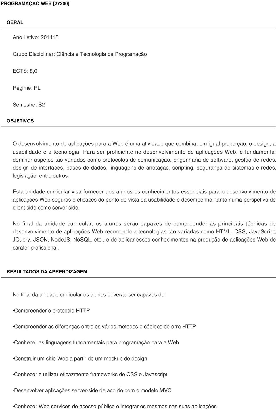 Para ser proficiente no desenvolvimento de aplicações Web, é fundamental dominar aspetos tão variados como protocolos de comunicação, engenharia de software, gestão de redes, design de interfaces,