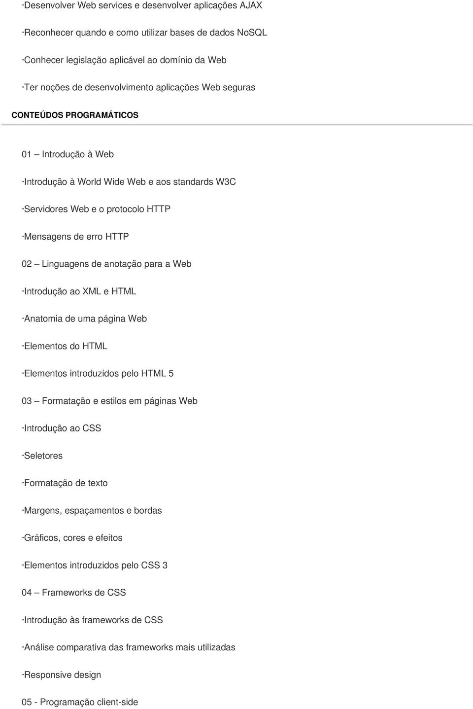 Introdução ao XML e HTML Anatomia de uma página Web Elementos do HTML Elementos introduzidos pelo HTML 5 03 Formatação e estilos em páginas Web Introdução ao CSS Seletores Formatação de texto