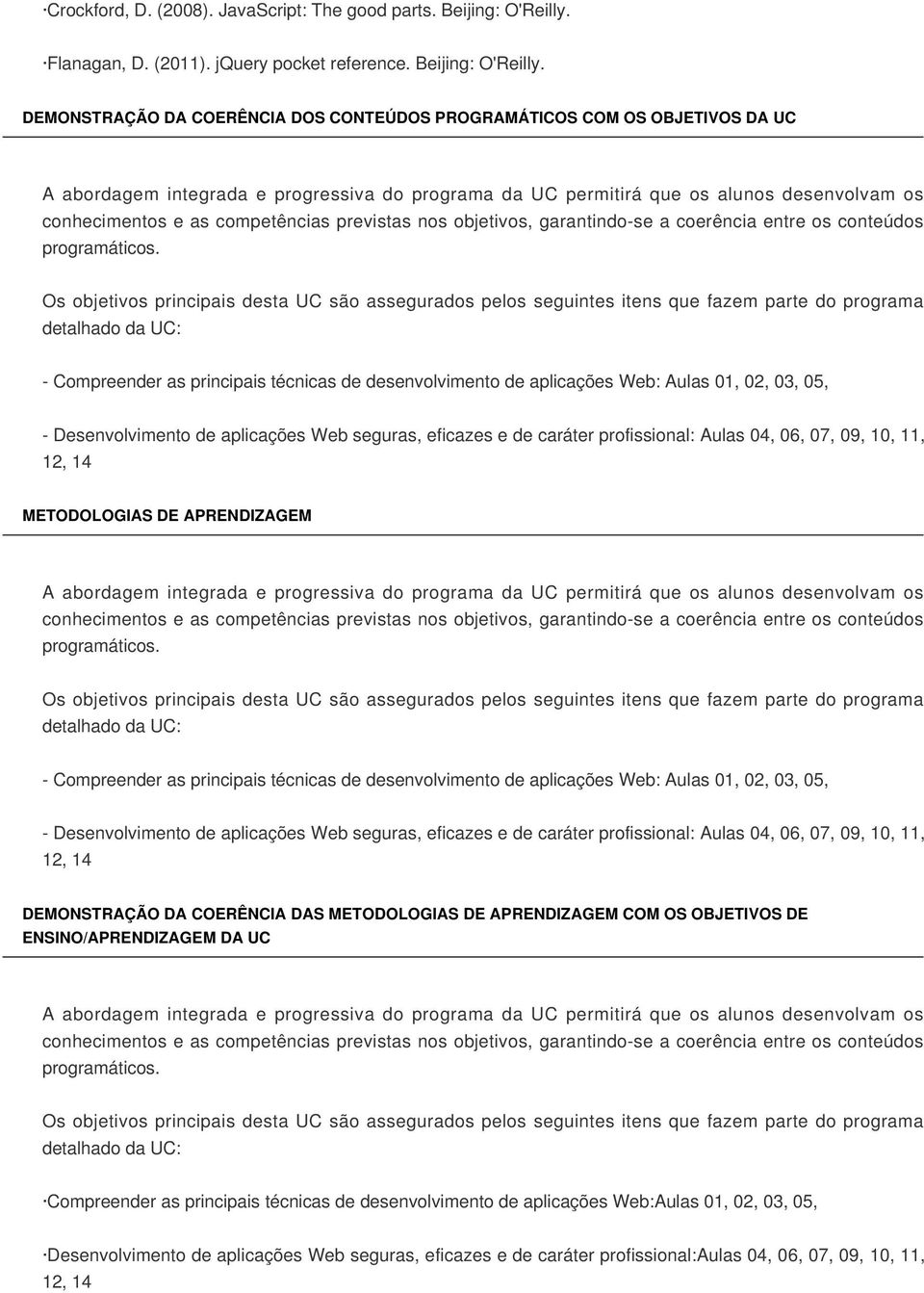 DEMONSTRAÇÃO DA COERÊNCIA DOS CONTEÚDOS PROGRAMÁTICOS COM OS OBJETIVOS DA UC - Compreender as principais técnicas de desenvolvimento de aplicações Web: Aulas 01, 02, 03, 05, - Desenvolvimento de