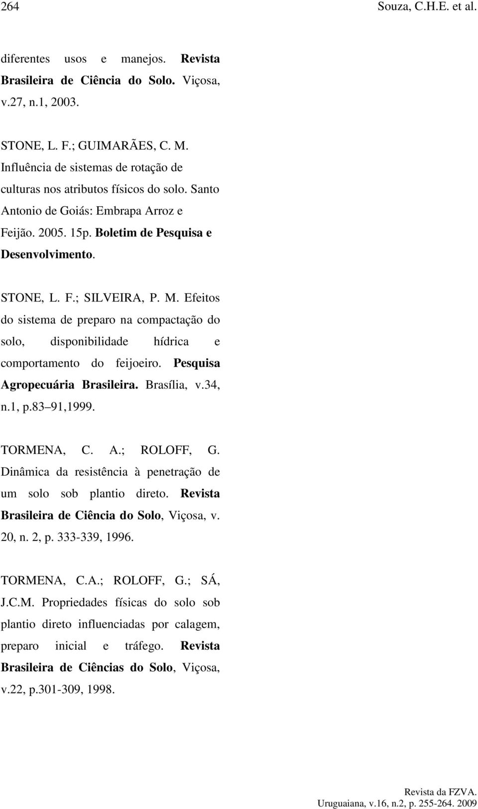 M. Efeitos do sistema de preparo na compactação do solo, disponibilidade hídrica e comportamento do feijoeiro. Pesquisa Agropecuária Brasileira. Brasília, v.34, n.1, p.83 91,1999. TORMENA, C. A.; ROLOFF, G.
