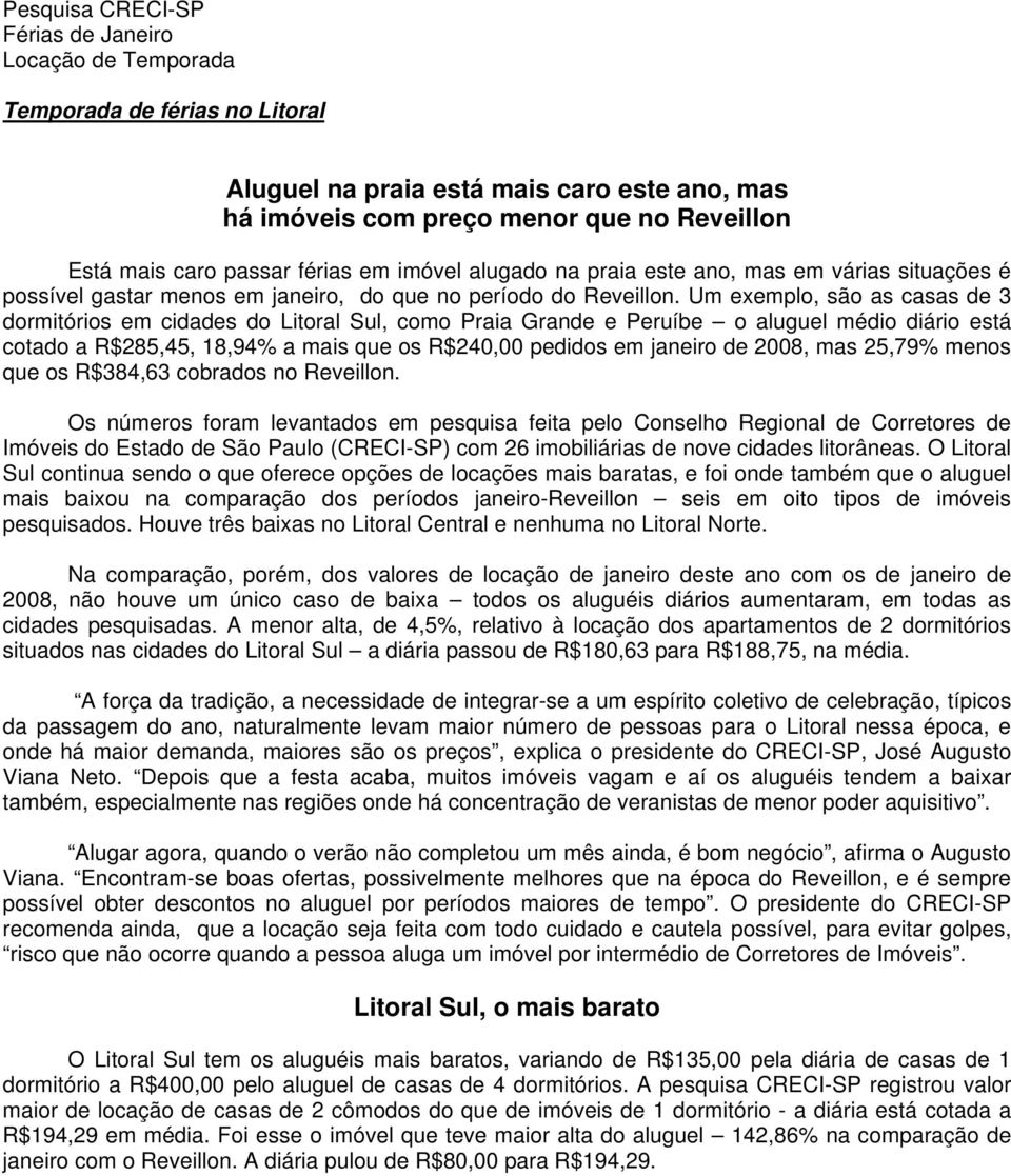 Um exemplo, são as casas de 3 dormitórios em cidades do Litoral Sul, como Praia Grande e Peruíbe o aluguel médio diário está cotado a R$285,45, 18,94% a mais que os R$240,00 pedidos em janeiro de