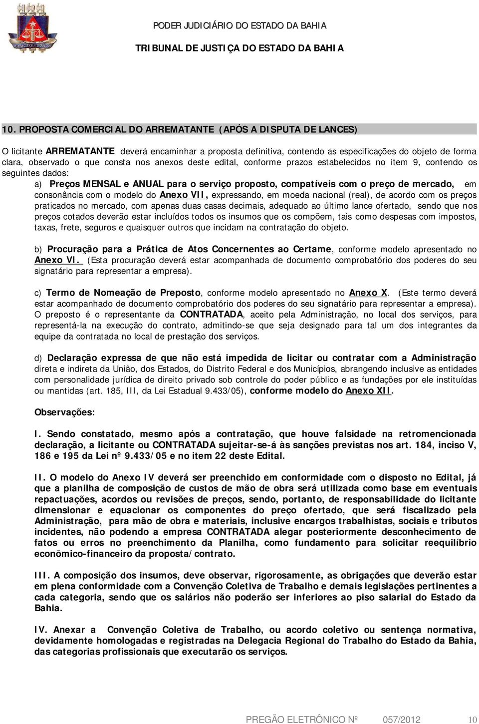 consonância com o modelo do Anexo VII, expressando, em moeda nacional (real), de acordo com os preços praticados no mercado, com apenas duas casas decimais, adequado ao último lance ofertado, sendo