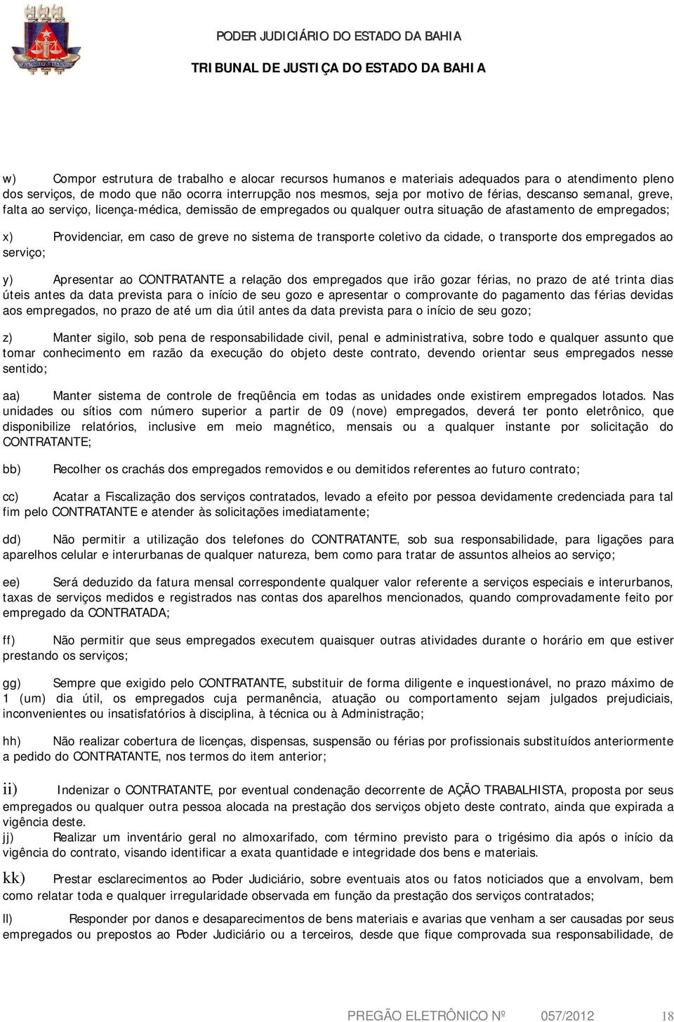 coletivo da cidade, o transporte dos empregados ao serviço; y) Apresentar ao CONTRATANTE a relação dos empregados que irão gozar férias, no prazo de até trinta dias úteis antes da data prevista para