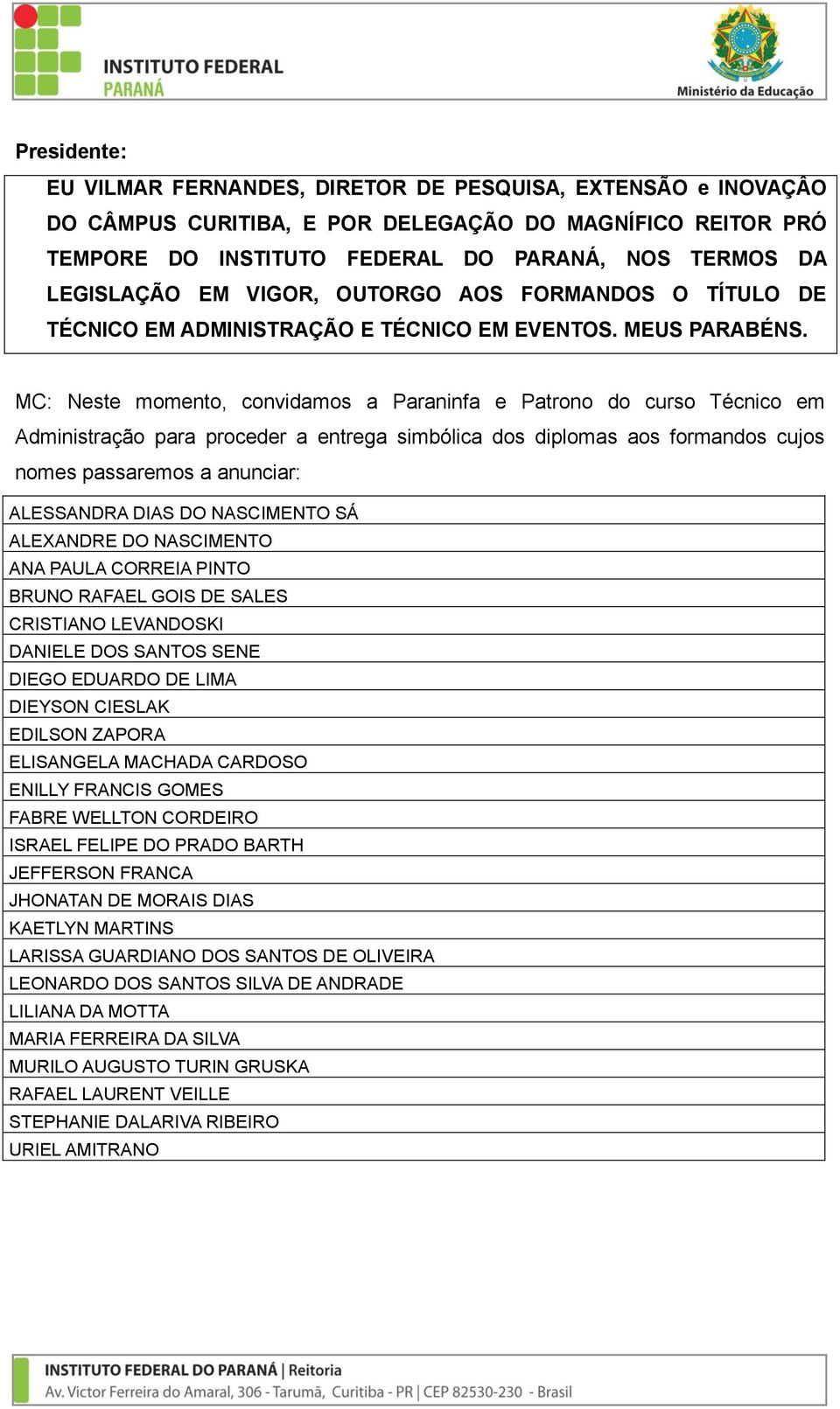 MC: Neste momento, convidamos a Paraninfa e Patrono do curso Técnico em Administração para proceder a entrega simbólica dos diplomas aos formandos cujos nomes passaremos a anunciar: ALESSANDRA DIAS