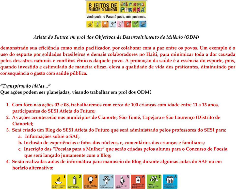 A promoção da saúde é a essência do esporte, pois, quando investido e estimulado de maneira eficaz, eleva a qualidade de vida dos praticantes, diminuindo por consequência o gasto com saúde pública.