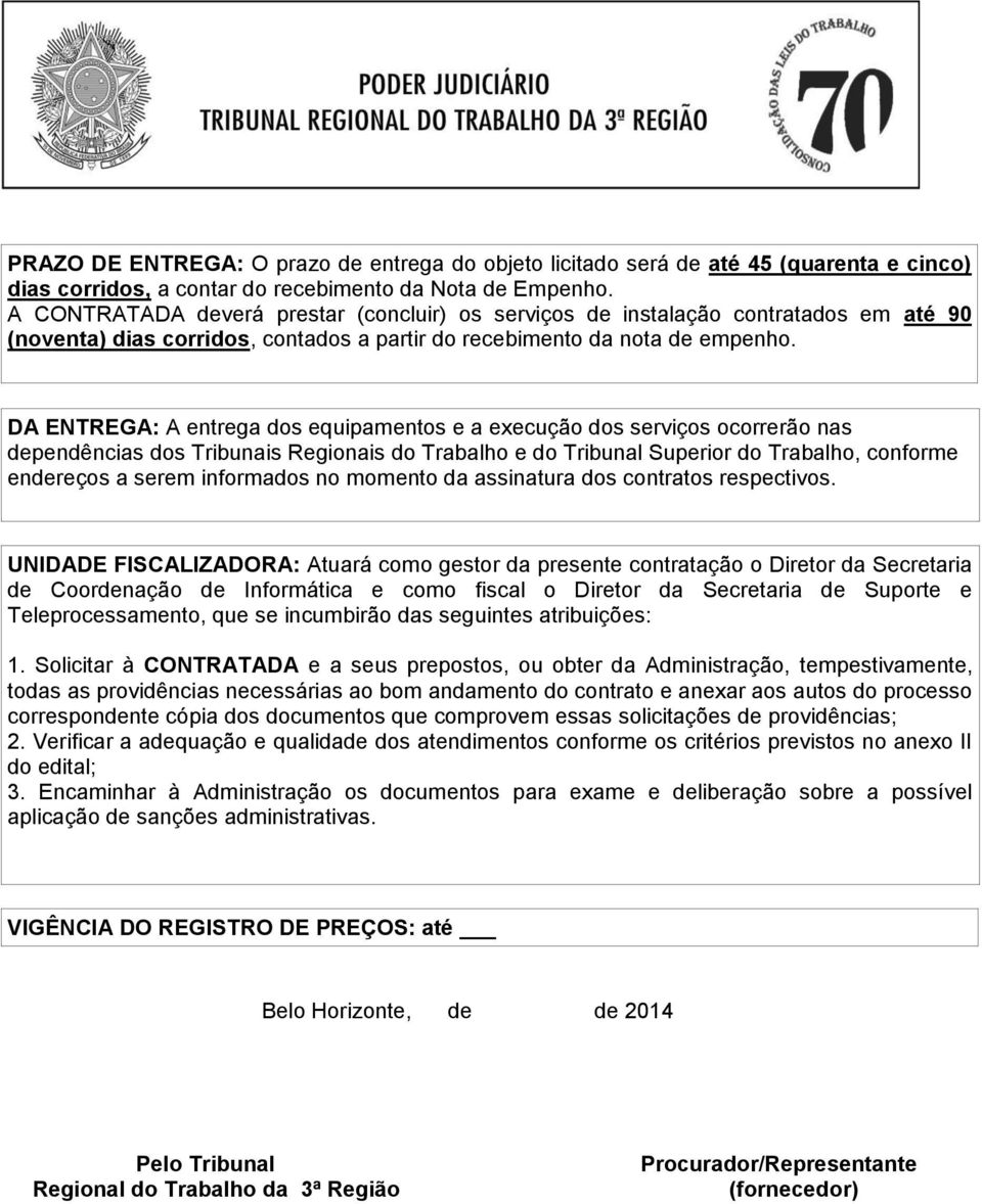 DA ENTREGA: A entrega dos equipamentos e a execução dos serviços ocorrerão nas dependências dos Tribunais Regionais do Trabalho e do Tribunal Superior do Trabalho, conforme endereços a serem