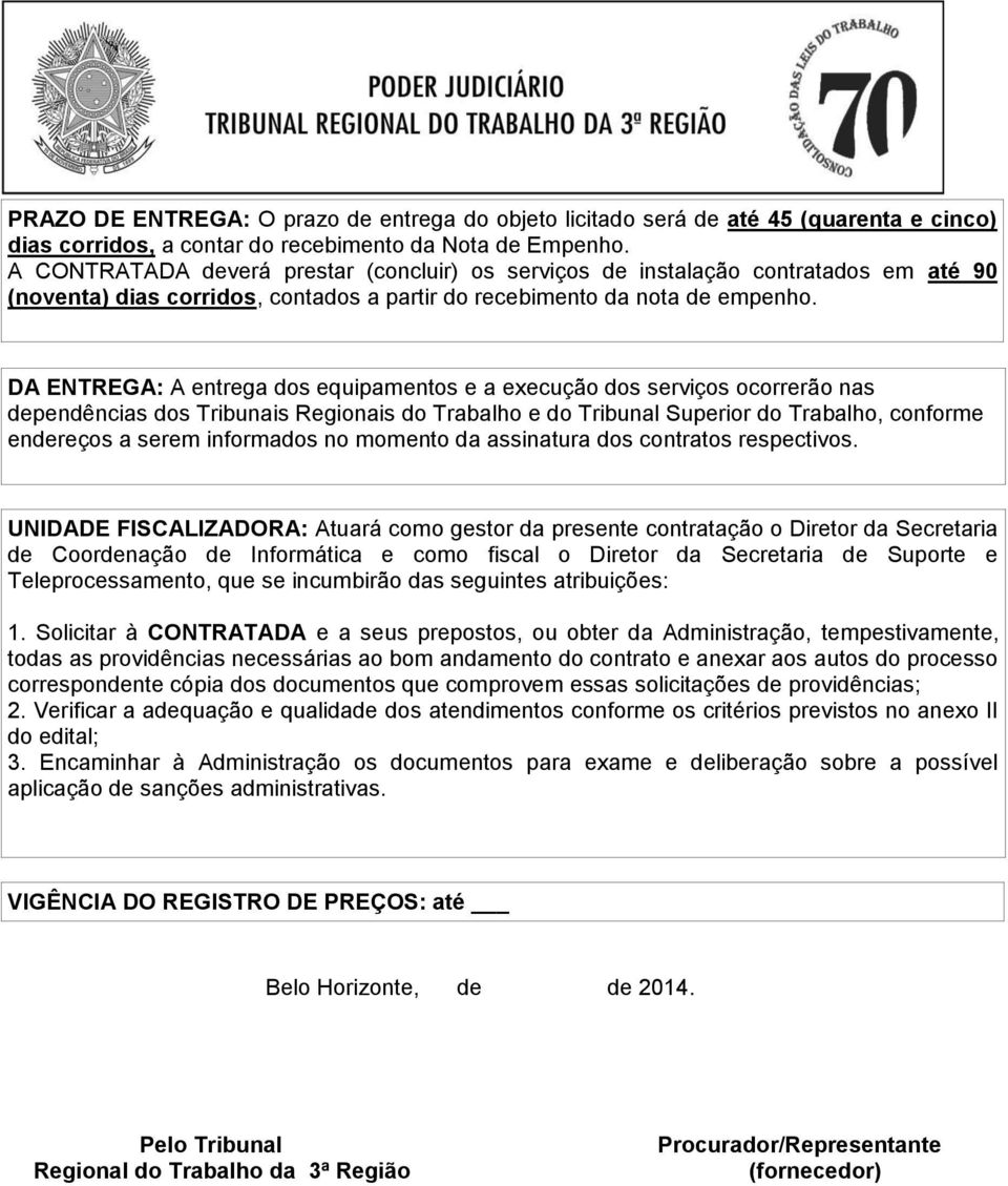 DA ENTREGA: A entrega dos equipamentos e a execução dos serviços ocorrerão nas dependências dos Tribunais Regionais do Trabalho e do Tribunal Superior do Trabalho, conforme endereços a serem