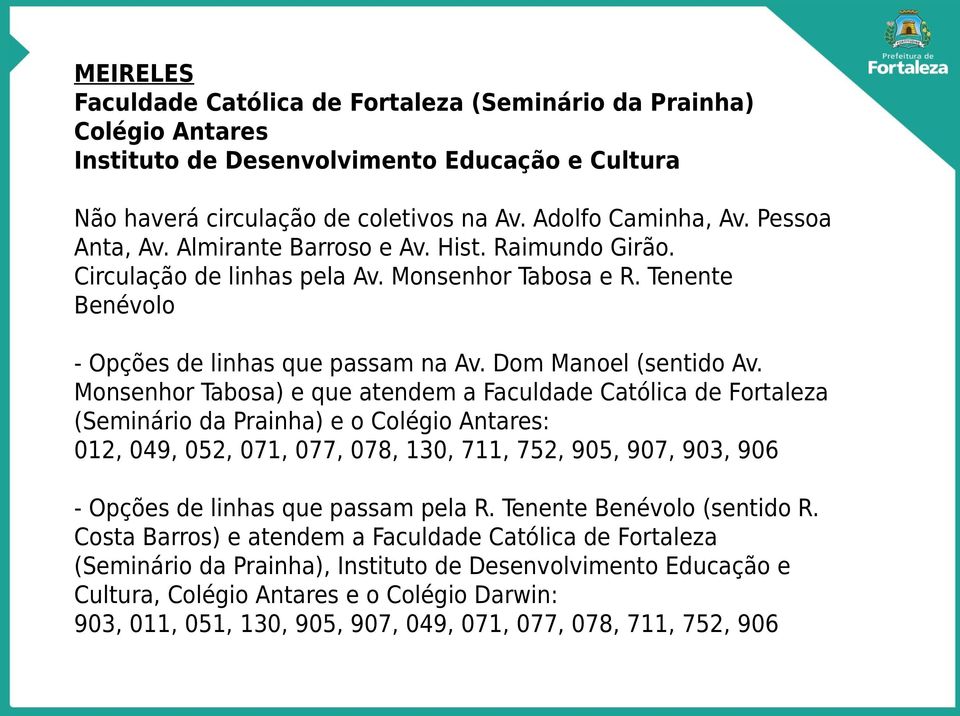 Monsenhor Tabosa) e que atendem a Faculdade Católica de Fortaleza (Seminário da Prainha) e o Colégio Antares: 012, 049, 052, 071, 077, 078, 130, 711, 752, 905, 907, 903, 906 - Opções de linhas que