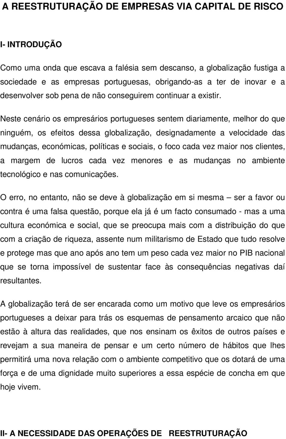 Neste cenário os empresários portugueses sentem diariamente, melhor do que ninguém, os efeitos dessa globalização, designadamente a velocidade das mudanças, económicas, políticas e sociais, o foco