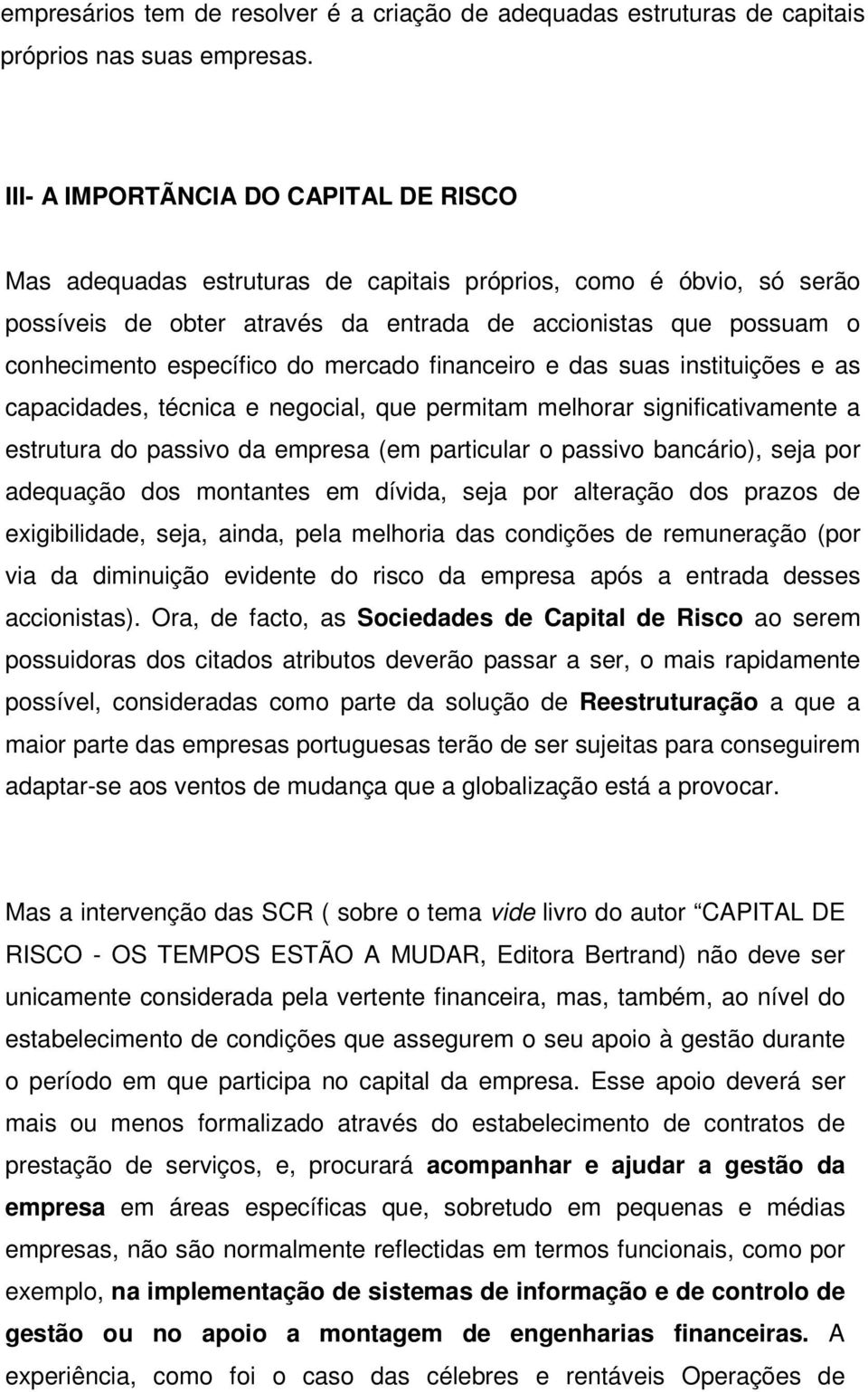 do mercado financeiro e das suas instituições e as capacidades, técnica e negocial, que permitam melhorar significativamente a estrutura do passivo da empresa (em particular o passivo bancário), seja