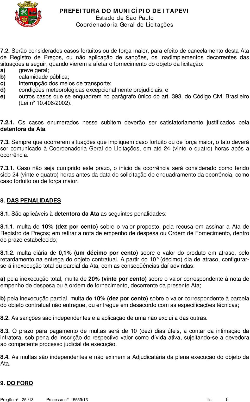 prejudiciais; e e) outros casos que se enquadrem no parágrafo único do art. 393, do Código Civil Brasileiro (Lei nº 10