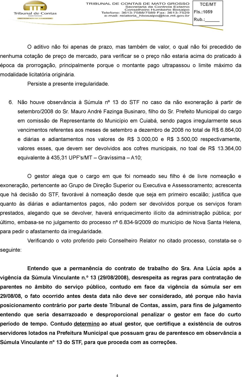 Não houve observância à Súmula nº 13 do STF no caso da não exoneração à partir de setembro/2008 do Sr. Mauro André Fazinga Businaro, filho do Sr.