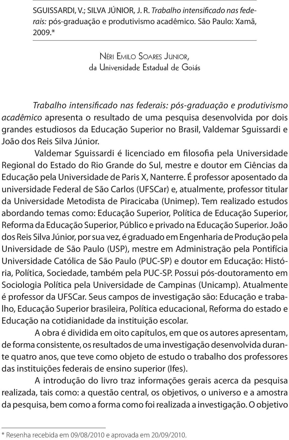 grandes estudiosos da Educação Superior no Brasil, Valdemar Sguissardi e João dos Reis Silva Júnior.