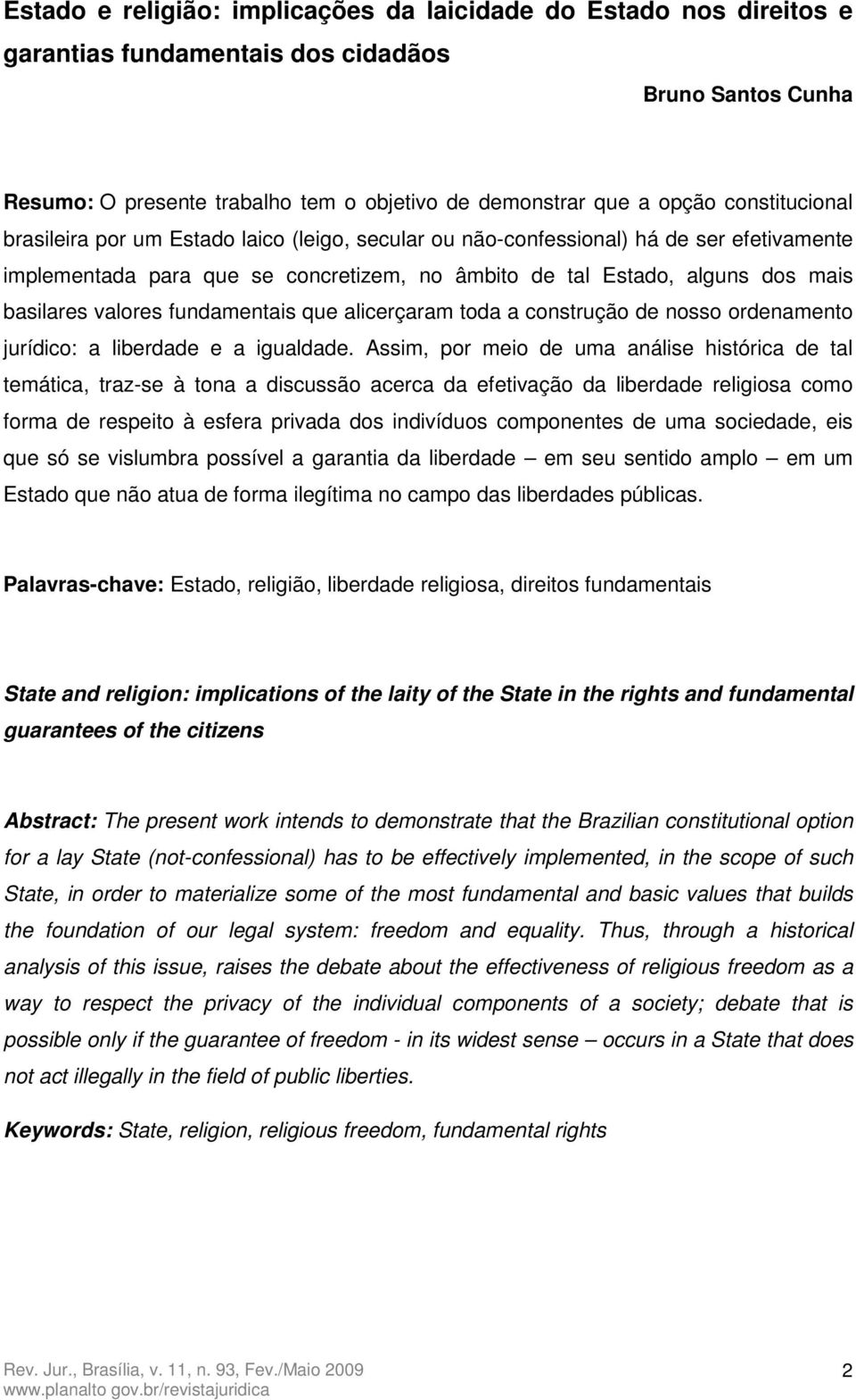 valores fundamentais que alicerçaram toda a construção de nosso ordenamento jurídico: a liberdade e a igualdade.