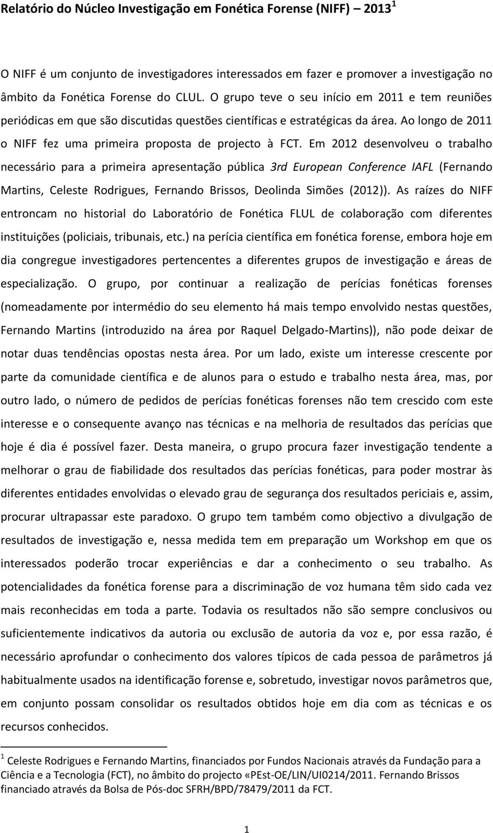 Em 2012 desenvolveu o trabalho necessário para a primeira apresentação pública 3rd European Conference IAFL (Fernando Martins, Celeste Rodrigues, Fernando Brissos, Deolinda Simões (2012)).